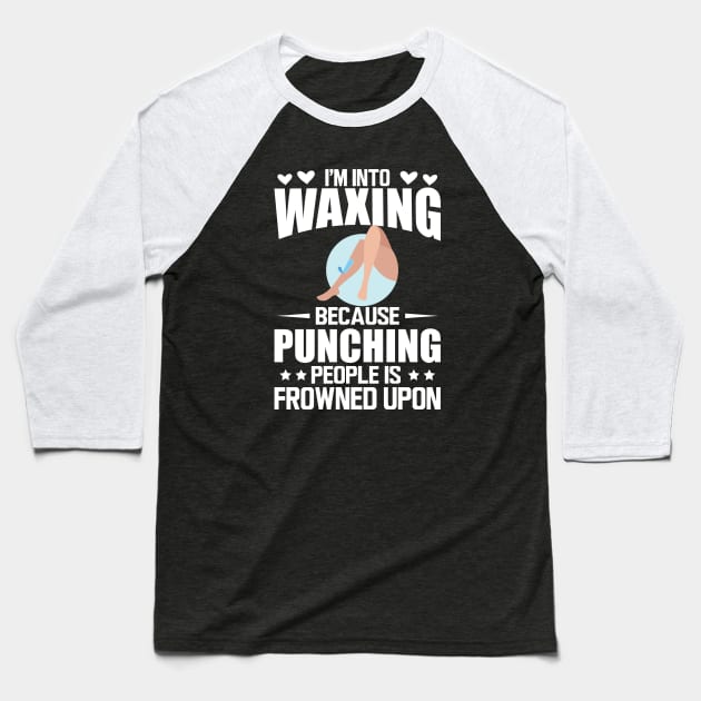 Waxing - I'm into waxing because punching people is frowned upon w Baseball T-Shirt by KC Happy Shop